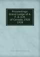 Proceedings: Grand Lodge of A.F. & A.M. of Canada, 1928. 1928, Grand Lodge of A.F. &amp;amp; A.M. of Canada in the Province of Ontario 