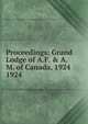 Proceedings: Grand Lodge of A.F. & A.M. of Canada, 1924. 1924, Grand Lodge of A.F. &amp;amp; A.M. of Canada in the Province of Ontario 