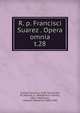 R. p. Francisci Suarez . Opera omnia. t.28, Suarez, Francisco, 1548-1617,Andre, M. (Michel), b. 1803,Berton, Charles, 1825-1866,Duval, Antoine Th?ophile, 1808-1900 