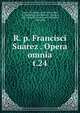 R. p. Francisci Suarez . Opera omnia. t.24, Suarez, Francisco, 1548-1617,Andre, M. (Michel), b. 1803,Berton, Charles, 1825-1866,Duval, Antoine Th?ophile, 1808-1900 