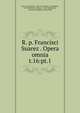R. p. Francisci Suarez . Opera omnia. t.16:pt.1, Suarez, Francisco, 1548-1617,Andre, M. (Michel), b. 1803,Berton, Charles, 1825-1866,Duval, Antoine Th?ophile, 1808-1900 