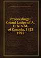 Proceedings: Grand Lodge of A.F. & A.M. of Canada, 1923. 1923, Grand Lodge of A.F. &amp;amp; A.M. of Canada in the Province of Ontario 