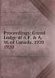 Proceedings: Grand Lodge of A.F. & A.M. of Canada, 1920. 1920, Grand Lodge of A.F. &amp;amp; A.M. of Canada in the Province of Ontario 