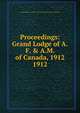 Proceedings: Grand Lodge of A.F. & A.M. of Canada, 1912. 1912, Grand Lodge of A.F. &amp;amp; A.M. of Canada in the Province of Ontario 