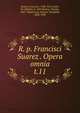 R. p. Francisci Suarez . Opera omnia. t.11, Suarez, Francisco, 1548-1617,Andre, M. (Michel), b. 1803,Berton, Charles, 1825-1866,Duval, Antoine Th?ophile, 1808-1900 