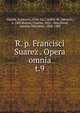 R. p. Francisci Suarez . Opera omnia. t.9, Suarez, Francisco, 1548-1617,Andre, M. (Michel), b. 1803,Berton, Charles, 1825-1866,Duval, Antoine Th?ophile, 1808-1900 