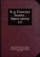 R. p. Francisci Suarez . Opera omnia. t.5, Suarez, Francisco, 1548-1617,Andre, M. (Michel), b. 1803,Berton, Charles, 1825-1866,Duval, Antoine Th?ophile, 1808-1900 