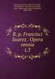 R. p. Francisci Suarez . Opera omnia. t.3, Suarez, Francisco, 1548-1617,Andre, M. (Michel), b. 1803,Berton, Charles, 1825-1866,Duval, Antoine Th?ophile, 1808-1900 