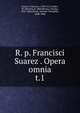 R. p. Francisci Suarez . Opera omnia. t.1, Suarez, Francisco, 1548-1617,Andre, M. (Michel), b. 1803,Berton, Charles, 1825-1866,Duval, Antoine Th?ophile, 1808-1900 