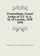 Proceedings: Grand Lodge of A.F. & A.M. of Canada, 1898. 1898, Grand Lodge of A.F. &amp;amp; A.M. of Canada in the Province of Ontario 