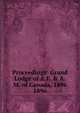 Proceedings: Grand Lodge of A.F. & A.M. of Canada, 1896. 1896, Grand Lodge of A.F. &amp;amp; A.M. of Canada in the Province of Ontario 