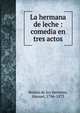 La hermana de leche : comedia en tres actos, Breto?n de los Herreros, Manuel, 1796-1873 