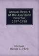 Annual Report of the Assistant Director, 1957-1958, Michael, Harold L., 1920- 