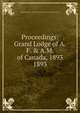 Proceedings: Grand Lodge of A.F. & A.M. of Canada, 1893. 1893, Grand Lodge of A.F. &amp;amp; A.M. of Canada in the Province of Ontario 