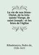 La vie de nos J?sus-Christ, de la tr?s-sainte Vierge, de saint Joseph : et les fetes de l'?glise, Ribadeneyra, Pedro de, 1526-1611 