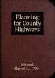 Planning for County Highways, Michael, Harold L., 1920- 