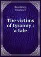 The victims of tyranny : a tale, Charles E. Beardsley 