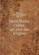 Saint Pierre Claver, ap^otre des n`egres, Fleuriau, Bertrand Gabriel, 1693-1773 