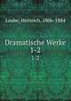 Dramatische Werke. 1-2, Laube, Heinrich, 1806-1884 