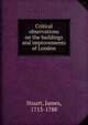 Critical observations on the buildings and improvements of London, Stuart, James, 1713-1788 