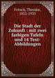 Die Stadt der Zukunft : mit zwei farbigen Tafeln und 14 Text-Abbildungen, Fritsch, Theodor, 1852-1933 