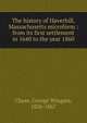 The history of Haverhill, Massachusetts microform : from its first settlement in 1640 to the year 1860, Chase, George Wingate, 1826-1867 