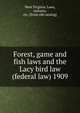 Forest, game and fish laws and the Lacy bird law (federal law) 1909, West Virginia. Laws, statutes, etc. [from old catalog] 