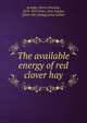 The available energy of red clover hay, Armsby, Henry Prentiss, 1853-1921,Fries, J?ns August, [from old catalog] joint author 
