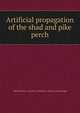Artificial propagation of the shad and pike perch, United States. Bureau of fisheries. [from old catalog] 