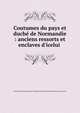 Coutumes du pays et duch? de Normandie : anciens ressorts et enclaves d'icelui, Normandie (France),France. Parlement (Rouen),Normandie (France). Lois, etc 