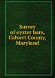 Survey of oyster bars, Calvert County, Maryland, United States. Coast and geodetic survey. [from old catalog],United States. Bureau of fisheries. [from old catalog],Maryland. Shellfish commission. [from old catalog],Yates, Charles C. [from old catalog] 