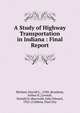 A Study of Highway Transportation in Indiana : Final Report, Michael, Harold L., 1920-,Branham, Arthur K.,Covault, Donald O.,Baerwald, John Edward, 1925-,Cribbins, Paul Day 