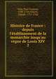 Histoire de France : depuis l'?tablissement de la monarchie jusqu'au r?gne de Louis XIV, Velly, Paul Francois, 1709-1759,Villaret, Claude, 1715-1766 