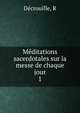 Mditations sacerdotales sur la messe de chaque jour. 1, R. Decrouille 