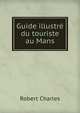 Guide illustre du touriste au Mans, Robert Charles 
