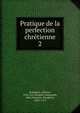 Pratique de la perfection chrtienne. 2, Rodr?guez, Alfonso, 1538-1616,Regnier-Desmarais, abb? (Fran?ois-S?raphin), 1632-1713 