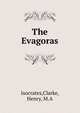 The Evagoras of Isocrates, Isocrates,Clarke, Henry, M.A 