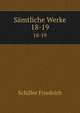Smtliche Werke. 18-19, Schiller Friedrich 