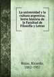 La universidad y la cultura argentina; breve hist?ria de la Facultad de Filosof?a y Letras, Rojas, Ricardo, 1882-1957 