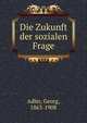 Die Zukunft der Sozialen Frage, Adler, Georg, 1863-1908 