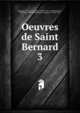 Oeuvres de Saint Bernard. 3, Bernard, of Clairvaux, Saint, 1090 or 91-1153,Ratisbonne, Th?odore, 1802-1884,Ravelet, Armand, ca. 1835-1875 