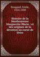 Histoire de la bienheureuse Marguerite-Marie : et des origines de la devotion au coeur de J?sus, Bougaud, Emile, 1824-1888 