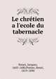 Le chr?tien a l'ecole du tabernacle, Nouet, Jacques, 1605-1680,Pottier, Henri, 1819-1890 