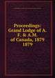 Proceedings: Grand Lodge of A.F. & A.M. of Canada, 1879. 1879, Grand Lodge of A.F. &amp;amp; A.M. of Canada in the Province of Ontario 