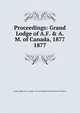 Proceedings: Grand Lodge of A.F. & A.M. of Canada, 1877. 1877, Grand Lodge of A.F. &amp;amp; A.M. of Canada in the Province of Ontario 