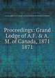 Proceedings: Grand Lodge of A.F. & A.M. of Canada, 1871. 1871, Grand Lodge of A.F. &amp;amp; A.M. of Canada in the Province of Ontario 