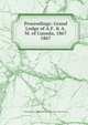 Proceedings of the Grand Lorge of ancient Free and Accepted Masons of Canada, Grand Lodge of A.F. &amp;amp; A.M. of Canada in the Province of Ontario 