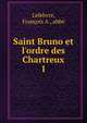 Saint Bruno et l'ordre des Chartreux, Lefebvre, Fran?ois A., abb? 
