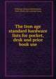 The iron age standard hardware lists for pocket, desk and price book use, Williams, Richard Richardson, 1843- [from old catalog] comp 