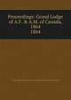 Proceedings: Grand Lodge of A.F. & A.M. of Canada, 1864. 1864, Grand Lodge of A.F. &amp;amp; A.M. of Canada in the Province of Ontario 